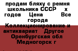 продам бляху с ремня школьника СССР 50-х годов. › Цена ­ 650 - Все города Коллекционирование и антиквариат » Другое   . Оренбургская обл.,Медногорск г.